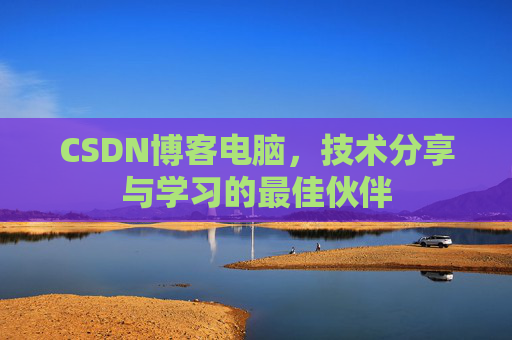 CSDN博客电脑，技术分享与学习的最佳伙伴